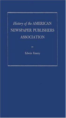 History of the American Newspaper Publishers Association: (9780837144955) by Emery, Edwin