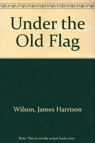 Under the old flag;: Recollections of military operations in the War for the Union, the Spanish War, the Boxer Rebellion, etc (The West Point military library) (9780837146638) by Wilson, James Harrison