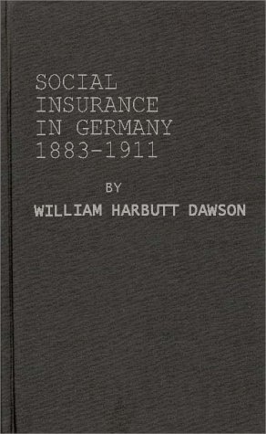 Imagen de archivo de Social Insurance in Germany, 1883-1911 : Its History, Operation, Results and a Comparison with the National Insurance Act 1911 a la venta por Better World Books