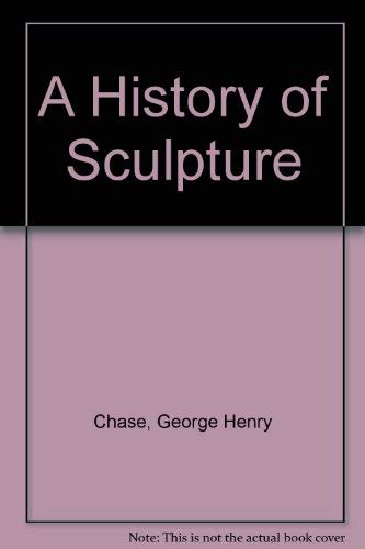 Stock image for A History of Sculpture Chase, George Henry for sale by Vintage Book Shoppe