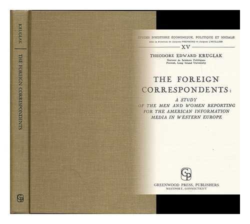 The foreign correspondents: a study of the men and women reporting for the American information media in western Europe - Kruglak, Theodore Edward