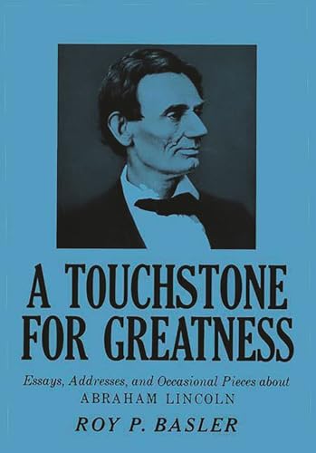 A Touchstone for Greatness: Essays, Addresses, and Occasional Pieces about Abraham Lincoln (Contr...