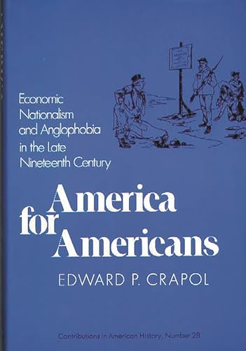 Stock image for America for Americans: Economic Nationalism and Anglophobia in the Late Nineteenth Century (Contributions in American History) for sale by savehere619