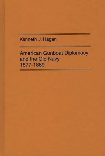 CONTRIBUTIONS IN MILITARY HISTORY NO. 4: AMERICAN GUNBOAT DIPLOMACY AND THE OLD NAVY 1877-1889. - Hagen, Kenneth J.