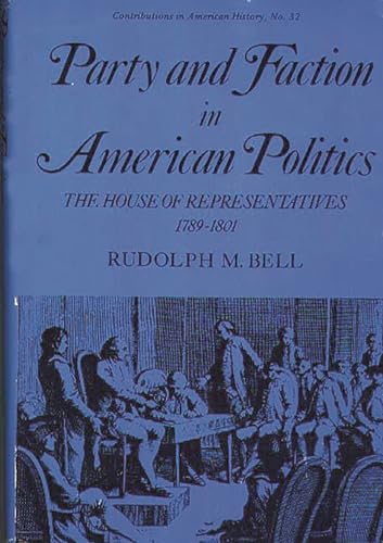 Stock image for Party and Faction in American Politics: The House of Representatives, 1789-1801 (Contributions in American History) for sale by Winghale Books