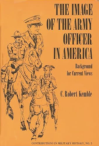 Stock image for The Image of the Army Officer in America : Background for Current Views for sale by Better World Books