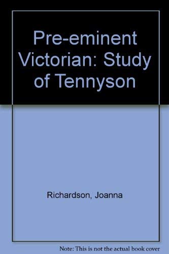 Pre-eminent Victorian: Study of Tennyson - Richardson, Joanna