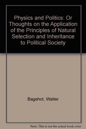 Physics and Politics: Or, Thoughts on the Application of the Principles of natural Selection and inheritance to Political Society - Bagehot, Walter