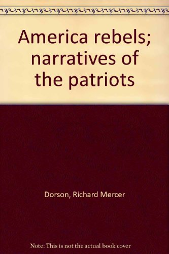 America Rebels; Narratives of the Patriots - Richard Mercer Dorson