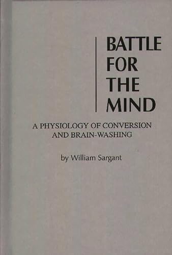 Battle for the Mind: a Physiology of Conversion and Brainwashing - Sargant, William Walters