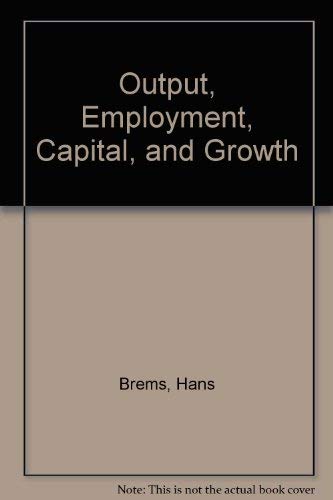 Beispielbild fr Output, Employment, Capital, and Growth : A Quantitative Analysis zum Verkauf von Better World Books