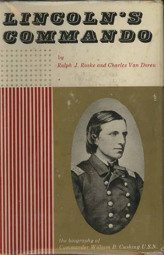 Lincoln's Commando: The Biography of Commander W. B. Cushing (9780837169231) by Roske, Ralph J.; Van Doren, Charles Lincoln