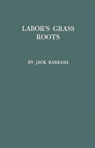 Imagen de archivo de Labor's Grass Roots : A Study of the Local Union a la venta por Better World Books