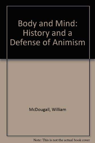 Body and mind;: A history and a defense of animism (9780837171074) by William McDougall