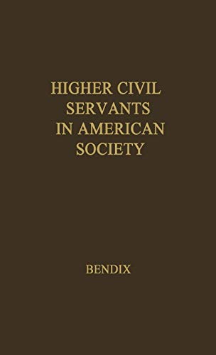 Higher Civil Servants in American Society: A Study of the Social Origins, the Careers, and the Power-Position of Higher Federal Administrators (University of Colorado Studies. Series in Sociology) (9780837172651) by Bendix, Reinhard