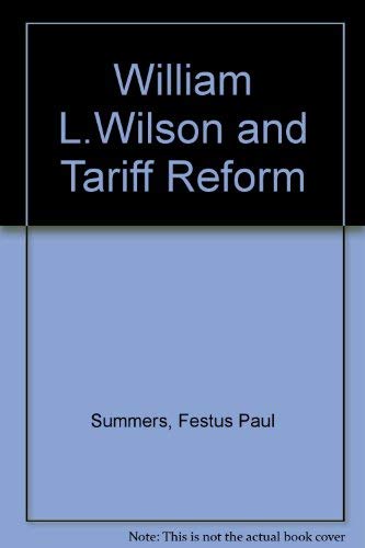 William L. Wilson and Tariff Reform: A Biography (9780837174471) by Summers, Festus