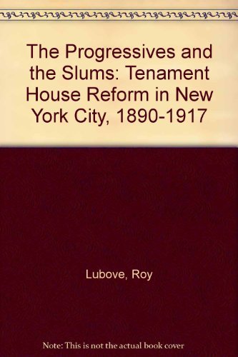 The Progressives and the Slums Tenament House Reform in New York City, 1890-1917