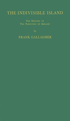 The Indivisible Island: The History of the Partition of Ireland (9780837175157) by Gallagher, Frank