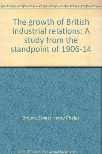 Imagen de archivo de The growth of British industrial relations: A study from the standpoint of 1906-14 a la venta por dsmbooks