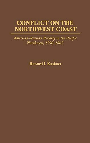 9780837178738: Conflict On The Northwest Coast: American-Russian Rivalry in the Pacific Northwest, 1790-1867: 41 (Contributions in American History, 41)