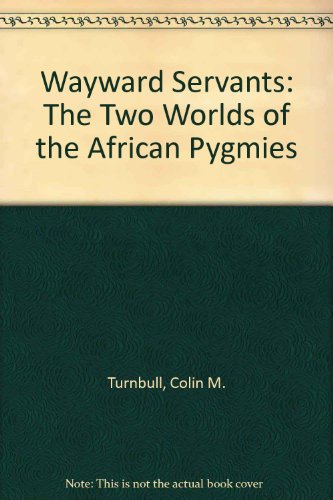 Wayward Servants: The Two Worlds of the African Pygmies (9780837179278) by Turnbull, Colin M.