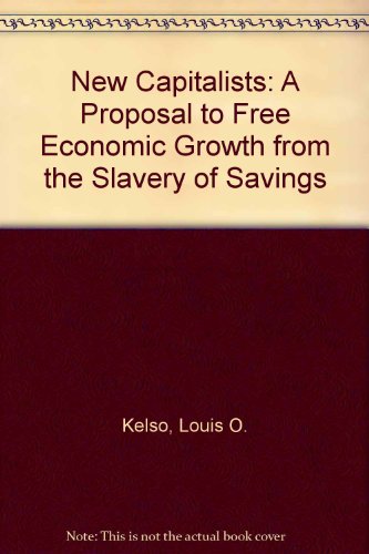 The New Capitalists: A Proposal to Free Economic Growth from the Slavery of Savings (9780837182117) by Kelso, Louis