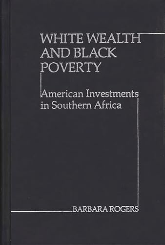 White Wealth and Black Poverty: American Investments in Southern Africa (Studies in Human Rights) (9780837182773) by Rogers, Barbara