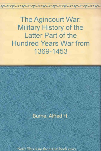 Beispielbild fr The Agincourt War: A Military History of the Latter Part of the Hundred Years War from 1369 to 1453 zum Verkauf von Chaucer Bookshop ABA ILAB