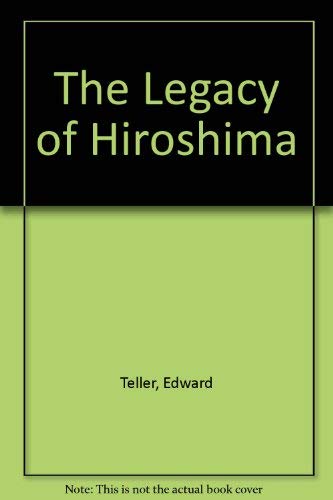 The Legacy of Hiroshima. (9780837183442) by Teller, Edward
