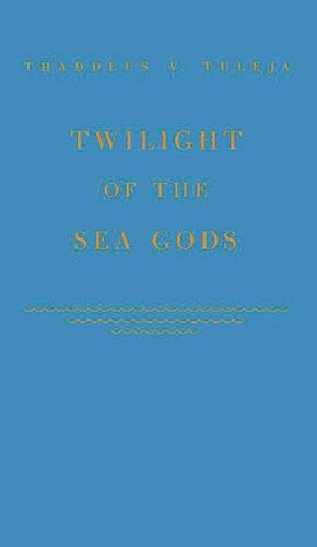 Twilight of the Sea Gods: (9780837183671) by Tuleja, Thaddeus V.