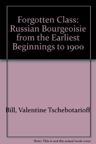 The Forgotten Class. The Russian Bourgeoisie from the Earliest Begginnings to 1900.