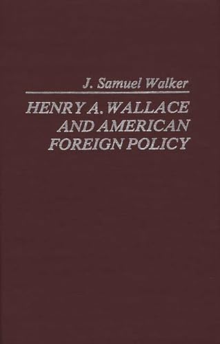 Henry A. Wallace and American Foreign Policy (Contributions in American History) (9780837187747) by Walker, J. Samuel