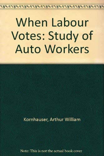 Imagen de archivo de When Labor Votes : A Study of Auto Workers a la venta por Better World Books