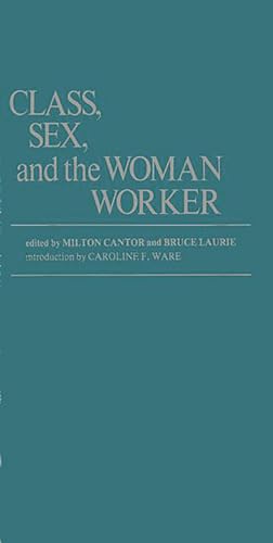 Class, Sex, and the Woman Worker: (Contributions in Labor Studies) (9780837190327) by Cantor, Milton; Laurie, Bruce