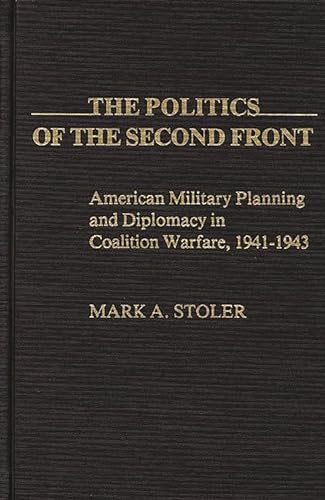 Stock image for The Politics of the Second Front: American Military Planning and Diplomacy in Coalition Warfare, 1941-43 (Contributions in Military Studies): American . 12 (Contributions in Military History) for sale by Paul Hanson T/A Brecon Books