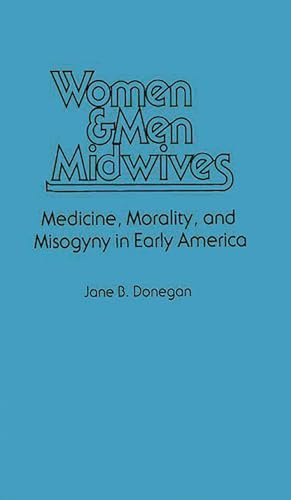 9780837198682: Women & Men Midwives: Medicine, Morality, and Misogyny in Early America (Contributions in Medical Studies)