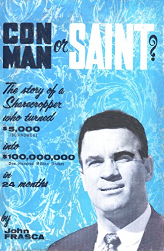 Con Man Or Saint? Story of a Sharecropper Who Turned $5000 (Borrowed) Into $100,000,00 - Frasca, John