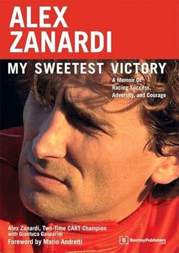 Alex Zanardi: My Sweetest Victory: A Memoir of Racing Success, Adversity, and Courage (9780837612492) by Zanardi, Alex; Gasparini, Gianluca; Andretti, Mario