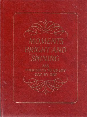 Stock image for Moments Bright and Shining : Three Hundred and Sixty-Five Thoughts to Enjoy Day by Day for sale by Wonder Book