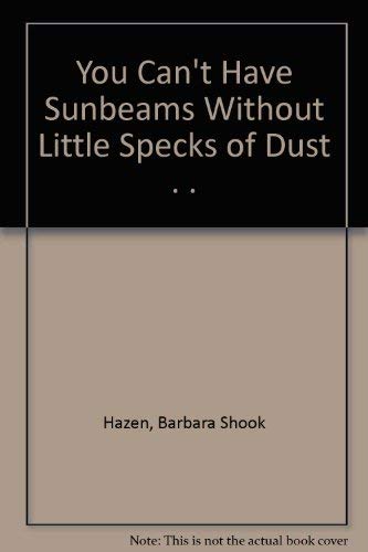 You can't have sunbeams without little specks of dust: Household hints, quotes and anecdotes (9780837831015) by Barbara Shook Hazen