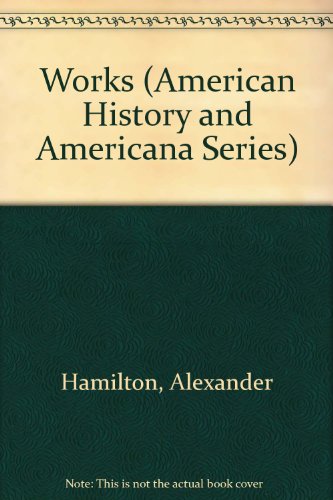 THE WORKS OF ALEXANDER HAMILTON; 12 Volumes