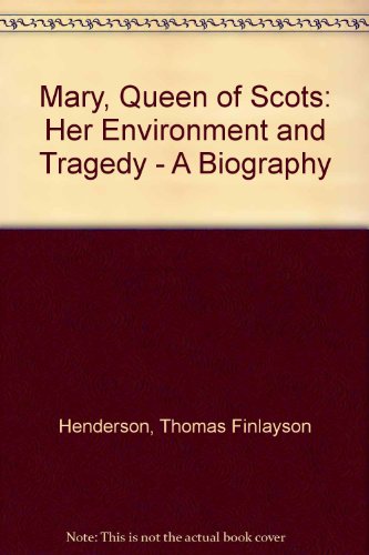 Mary Queen of Scots Her Environment & Tragedy - Henderson, T. F.