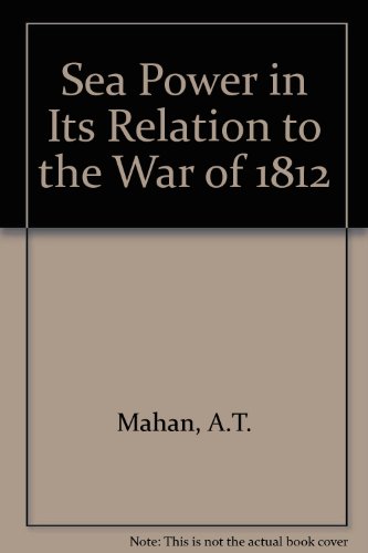 Sea Power in Its Relations to the War of 1812 (Two Volumes)