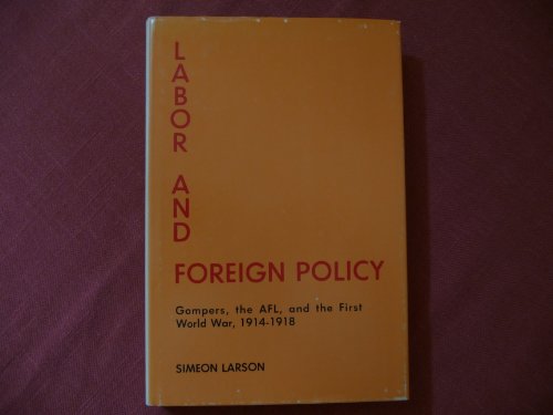 Imagen de archivo de Labor and Foreign Policy : Gompers, the A. F. of L. and the First World War, 1914-1918 a la venta por Better World Books