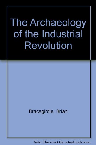 The Archaeology of the Industrial Revolution, (9780838614242) by Bracegirdle, Brian