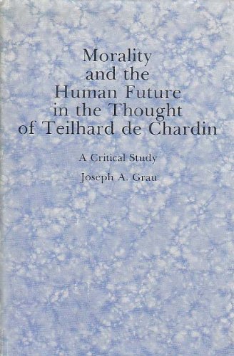 Stock image for Morality and the Human Future in the Thought of Teilhard De Chardin: A Critical Study for sale by Books From California