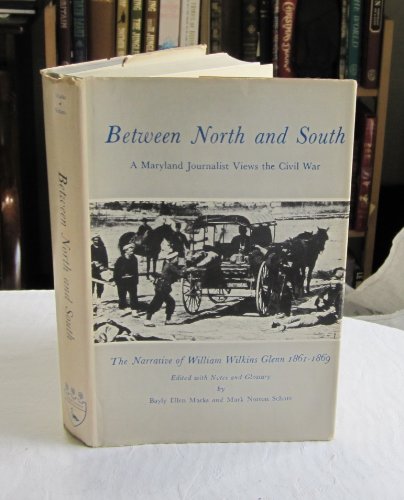 Imagen de archivo de Between North and South: A Maryland Journalist Views the Civil War -- The Narrative of William Wilkins Glenn 1861-1869 a la venta por Saucony Book Shop
