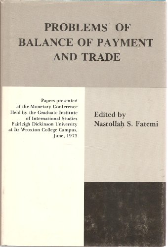 Problems of Balance of Payment and Trade - Papers Presented At the Monetary Conference Held by Fairleigh Dickinson University At its Wroxton College Campus, Oxfordshire, Eng. in June 1973 - Fatemi, Nasrollah Saifpour (1910-) Ed.