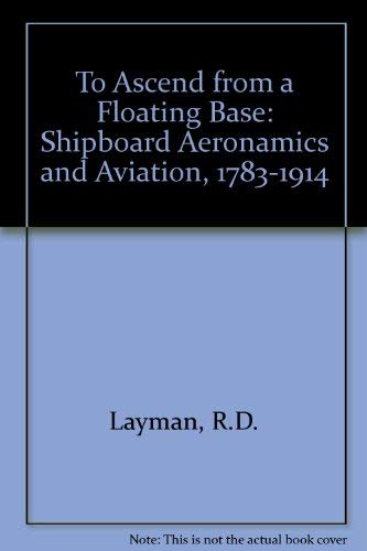 9780838620786: To Ascend from a Floating Base: Shipboard Aeronamics and Aviation, 1783-1914