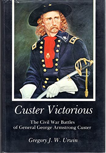 Stock image for Custer Victorious: The Civil War Battles of General George Armstrong Custer for sale by Jeff Stark